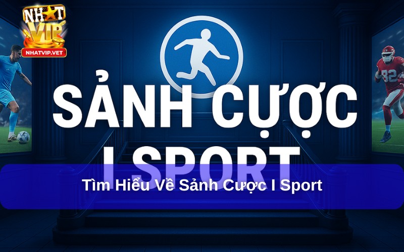 I Sport - Đỉnh Cao Giải Trí, Đa Dạng Kèo Cược Cực Chất